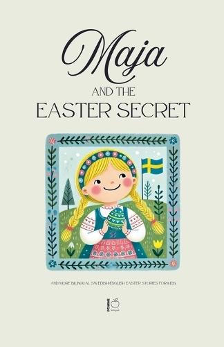 Maja and the Easter Secret And More Bilingual Swedish-English Easter Stories for Kids