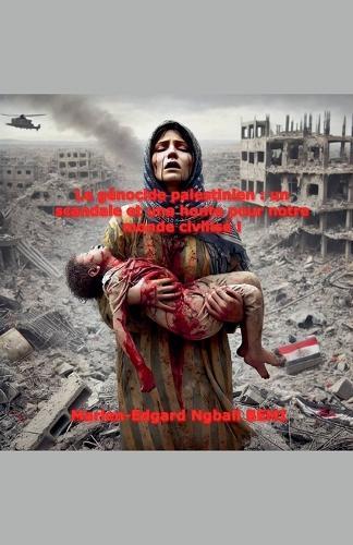 Le génocide palestinien: un scandale et une honte pour notre monde civilisé !