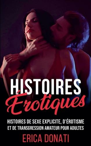 Histoires Érotiques: Histoires de Sexe Explicite, d'Érotisme et de Transgression Amateur pour Adultes