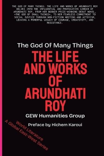 The God Of Many Things: The Life And Works Of Arundhati Roy