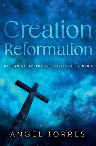 Creation Reformation: Returning to the Authority of Genesis