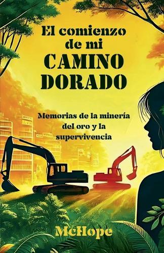 El comienzo de mi camino dorado. Memorias de la minería del oro y la supervivencia
