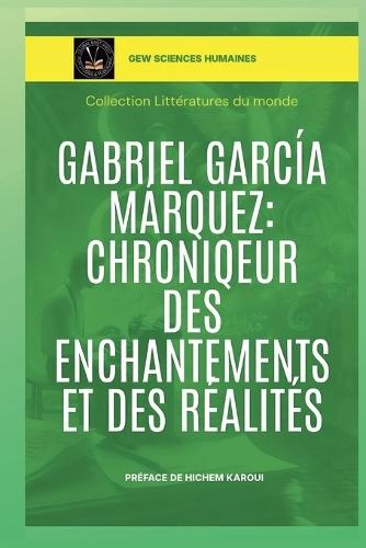 Gabriel García Márquez: Chroniqueur des enchantements et des réalités