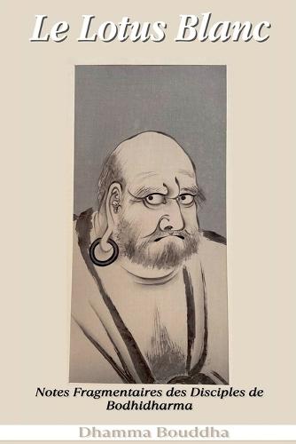 Le Lotus Blanc: Notes Fragmentaires des Disciples de Bodhidharma