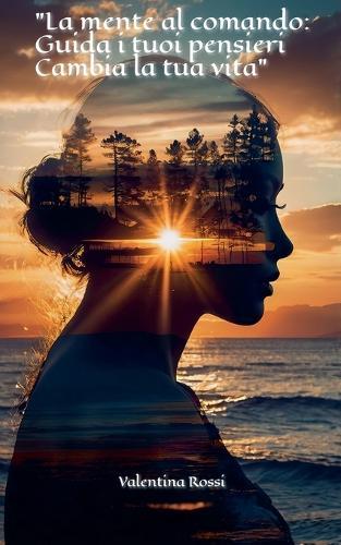 ""La mente al comando: guida i tuoi pensieri, cambia la tua vita""