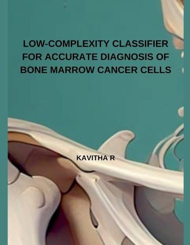 Low-Complexity Classifier for Accurate Diagnosis of Bone Marrow Cancer Cells
