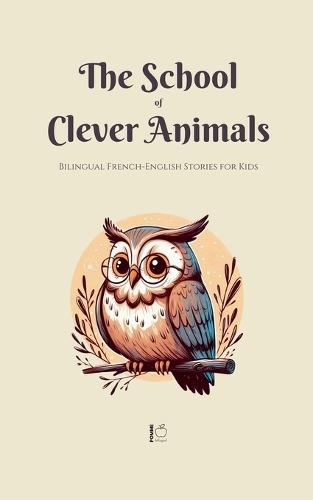 The School of Clever Animals: Bilingual French-English Stories for Kids