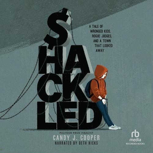 Shackled: A Tale of Wronged Kids, Rogue Judges, and a Town That Looked Away