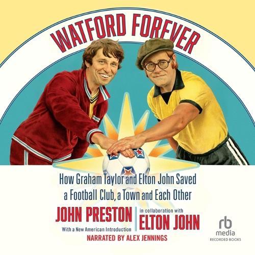 Watford Forever: How Graham Taylor and Elton John Saved a Football Club, a Town and Each Other