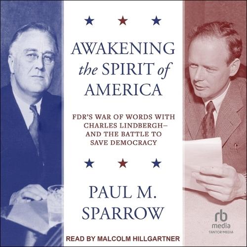 Awakening the Spirit of America: Fdr's War of Words with Charles Lindbergh - And the Battle to Save Democracy