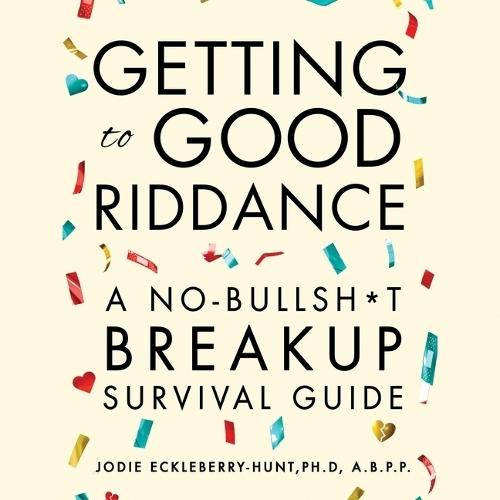 Getting to Good Riddance: A No-Bullsh*t Breakup Survival Guide