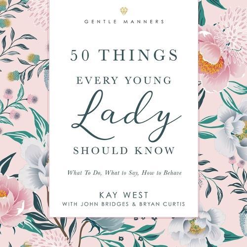 50 Things Every Young Lady Should Know: Revised and Expanded: What to Do, What to Say, and How to Behave