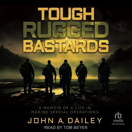 Tough Rugged Bastards: A Memoir of a Life in Marine Special Operations