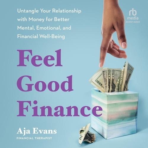 Feel-Good Finance: Untangle Your Relationship with Money for Better Mental, Emotional, and Financial Well-Being