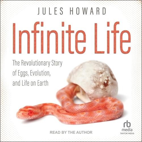 Infinite Life: The Revolutionary Story of Eggs, Evolution, and Life on Earth