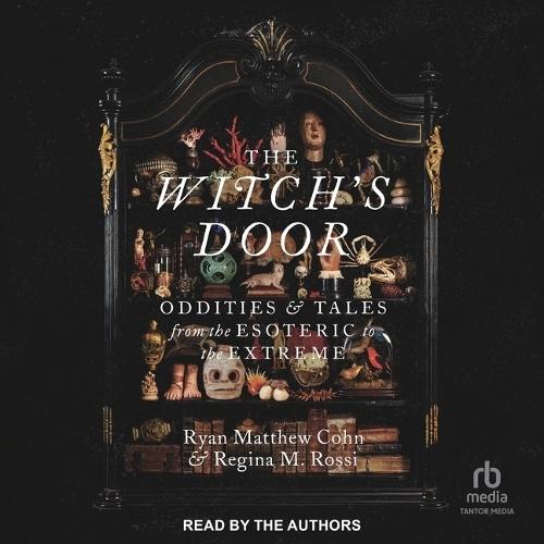 The Witch's Door: Oddities and Tales from the Esoteric to the Extreme