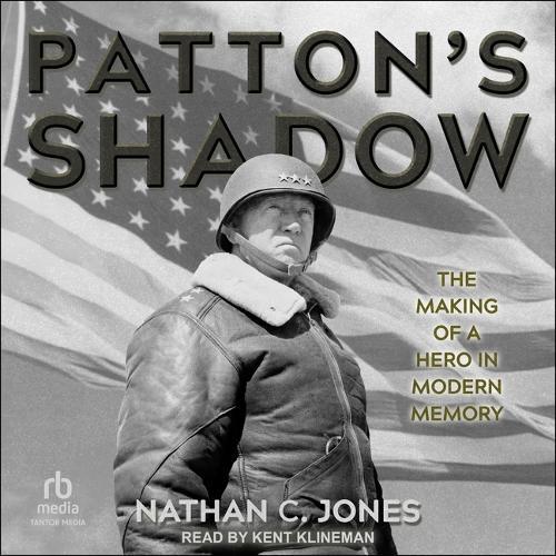 Patton's Shadow: The Making of a Hero in Modern Memory