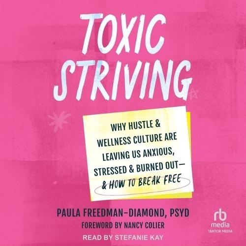 Toxic Striving: Why Hustle and Wellness Culture Are Leaving Us Anxious, Stressed, and Burned Out―and How to Break Free