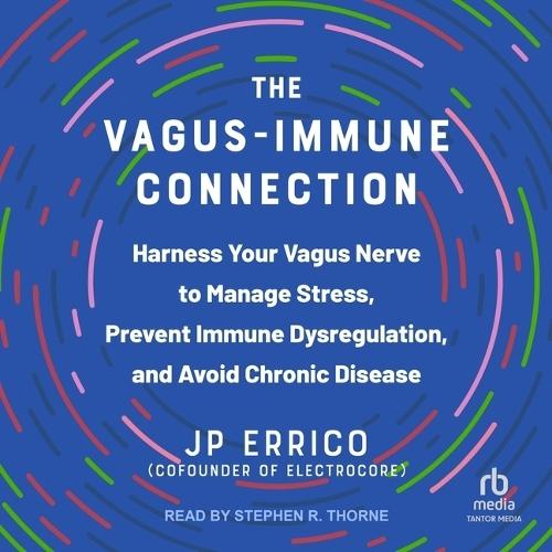 The Vagus-Immune Connection: Harness Your Vagus Nerve to Manage Stress, Prevent Immune Dysregulation, and Avoid Chronic Disease