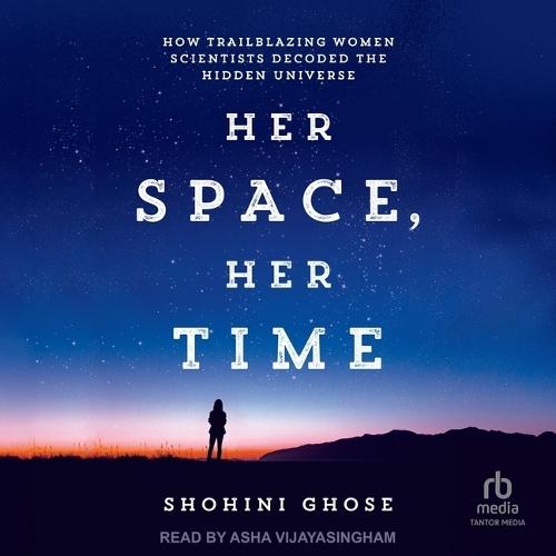 Her Space, Her Time: How Trailblazing Women Scientists Decoded the Hidden Universe
