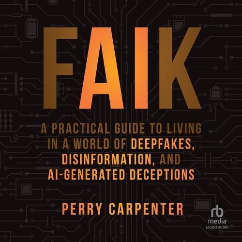 Faik: A Practical Guide to Living in a World of Deepfakes, Disinformation, and Ai-Generated Deceptions