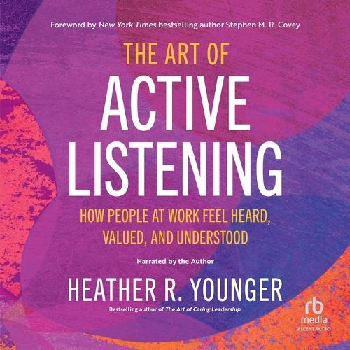 The Art of Active Listening: How People at Work Feel Heard, Valued, and Understood