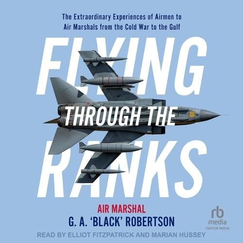 Flying Through the Ranks: The Extraordinary Experiences of Airmen to Air Marshals from the Cold War to the Gulf