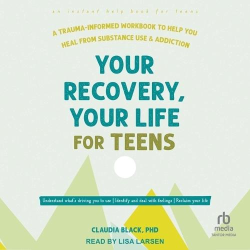 Your Recovery, Your Life for Teens: A Trauma-Informed Workbook to Help You Heal from Substance Use and Addiction