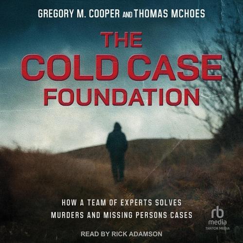 The Cold Case Foundation: How a Team of Experts Solves Murders and Missing Persons Cases