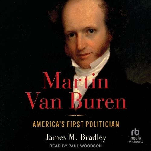Martin Van Buren: America's First Politician
