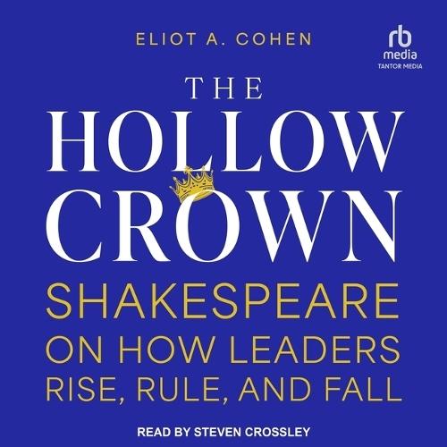 The Hollow Crown: Shakespeare on How Leaders Rise, Rule, and Fall