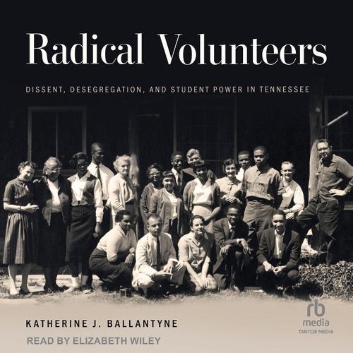 Radical Volunteers: Dissent, Desegregation, and Student Power in Tennessee