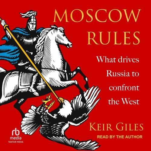 Moscow Rules: What Drives Russia to Confront the West
