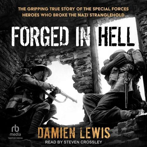 Forged in Hell: The Gripping True Story of the Special Forces Heroes Who Broke the Nazi Stranglehold
