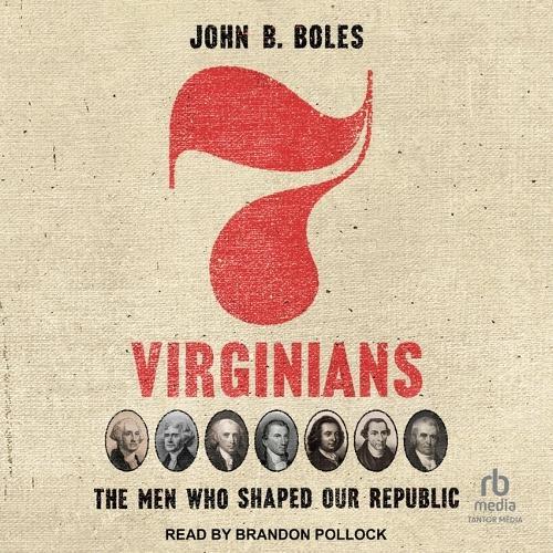 Seven Virginians: The Men Who Shaped Our Republic
