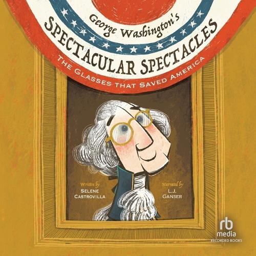 George Washington's Spectacular Spectacles: The Glasses That Saved America