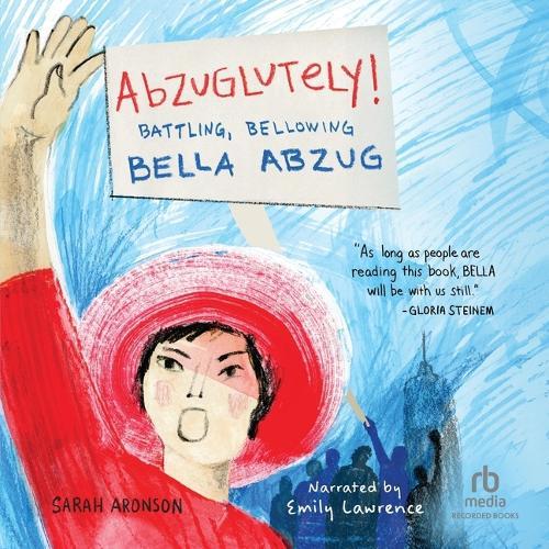 Abzuglutely!: Battling, Bellowing Bella Abzug