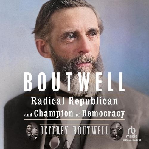 Boutwell: Radical Republican and Champion of Democracy