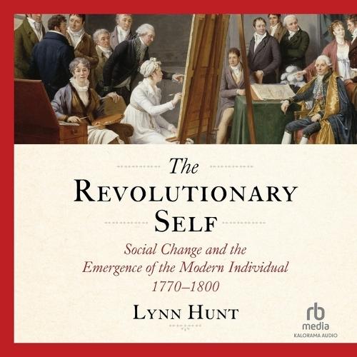 The Revolutionary Self: Social Change and the Emergence of the Modern Individual 1770-1800