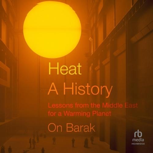 Heat, a History: Lessons from the Middle East for a Warming Planet