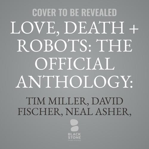 Love, Death + Robots: The Official Anthology: Volume 2 & 3