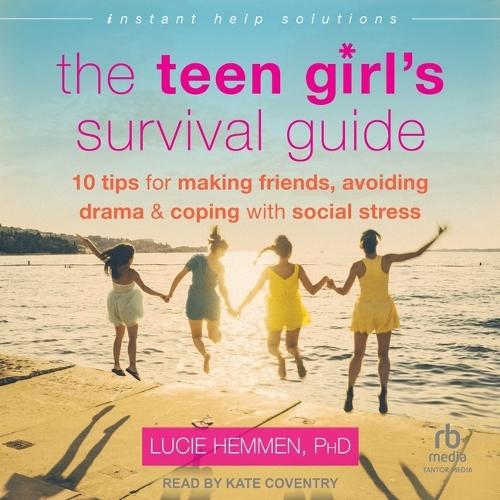 The Teen Girl's Survival Guide: Ten Tips for Making Friends, Avoiding Drama, and Coping with Social Stress