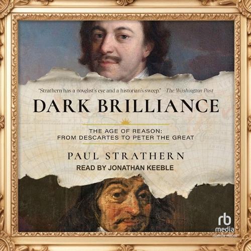 Dark Brilliance: The Age of Reason: From Descartes to Peter the Great