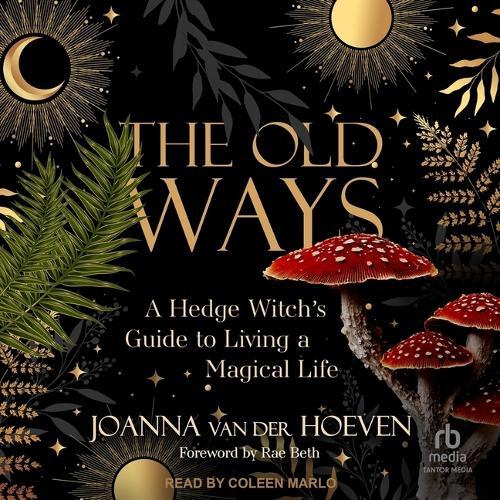 The Old Ways: A Hedge Witch's Guide to Living a Magical Life