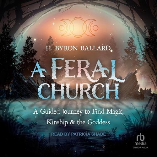 A Feral Church: A Guided Journey to Find Magic, Kinship, and the Goddess