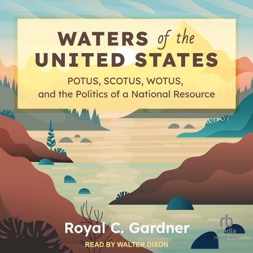 Waters of the United States: Potus, Scotus, Wotus, and the Politics of a National Resource