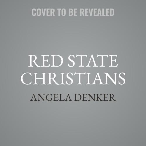 Red State Christians: A Journey Into White Christian Nationalism and the Wreckage It Leaves Behind