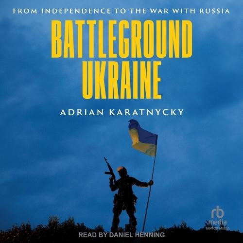 Battleground Ukraine: From Independence to the War with Russia