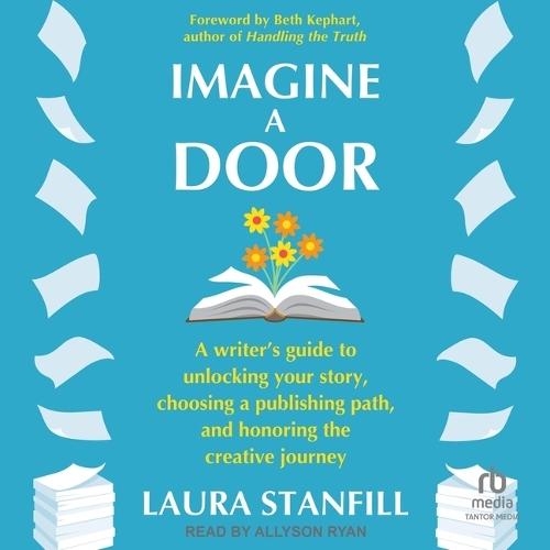 Imagine a Door: A Writer's Guide to Unlocking Your Story, Choosing a Publishing Path, and Honoring the Creative Journey