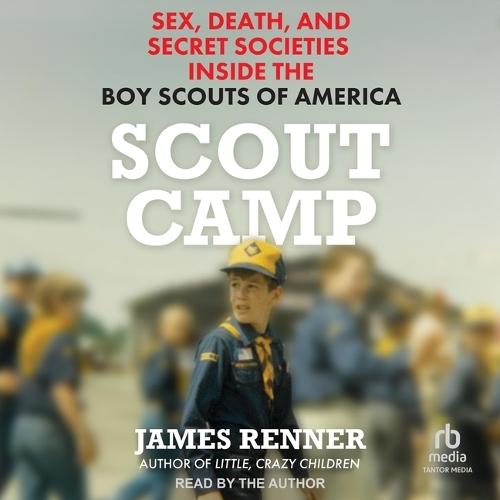 Scout Camp: Sex, Death, and Secret Societies Inside the Boy Scouts of America